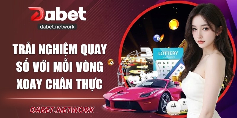 Trải nghiệm quay số với mỗi vòng xoay chân thực