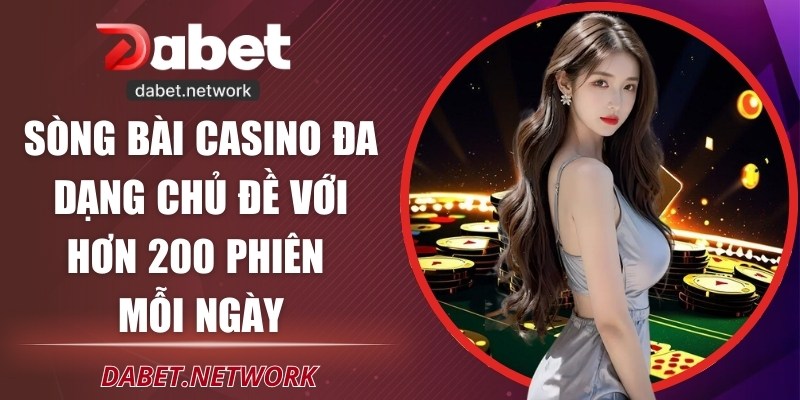 Khám phá sòng bài casino đa dạng chủ đề với hơn 200 phiên mỗi ngày