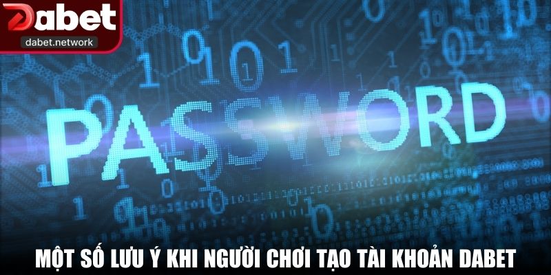 Một số lưu ý khi người chơi tạo tài khoản DABET