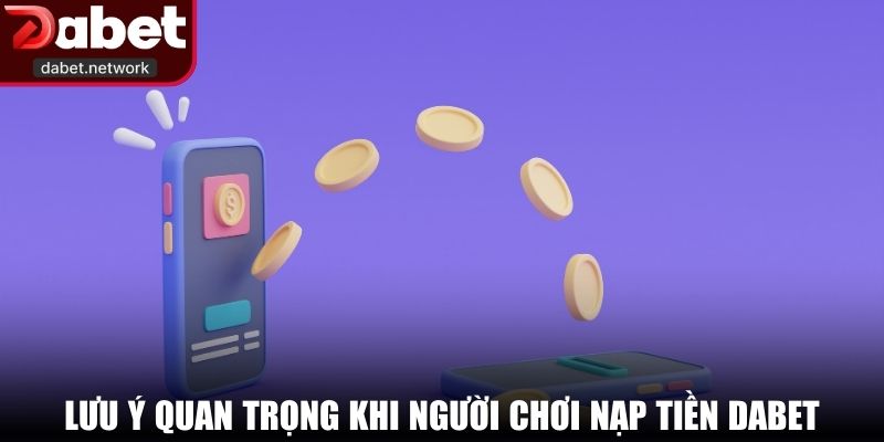 Lưu ý quan trọng khi người chơi nạp tiền DABET