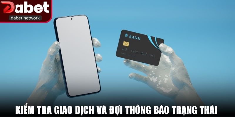 Kiểm tra giao dịch và đợi thông báo trạng thái